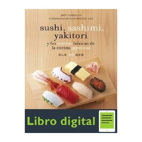 Sushi, sashimi, yakitori: y 60 recetas básicas de la cocina japonesa Jody Vassallo