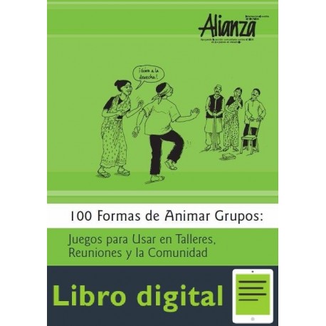 100 Formas De Animar Grupos Juegos Para Usar en Talleres, Reuniones y la Comunidad