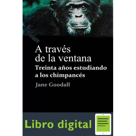 A Traves De La Ventana Jane Goodall Treinta Años estudiando a los Chimpances