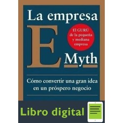 La empresa E-Myth Cómo convertir una gran idea en un negocio próspero Michael E. Gerber