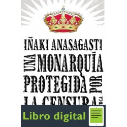 Una Monarquia Protegida Por La Censura Inaki Anasagasti