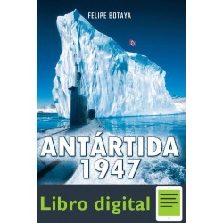 Antartida 1947 La Guerra Que Felipe Botaya