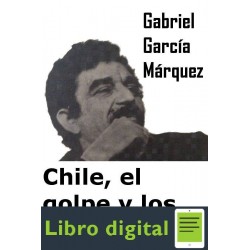 Chile El Golpe Y Los Gringos Gabriel Garcia Marquez