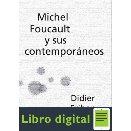 Didier Eribon Michel Foucault Y Sus Contemporaneos
