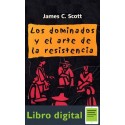 Los Dominados Y El Arte De La Resistencia James Scott