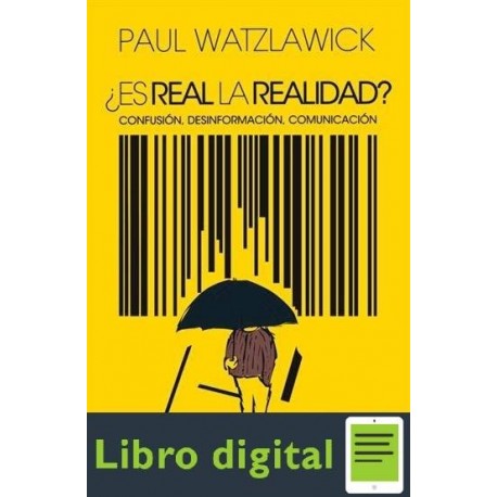 Es Real La Realidad Confusión, desinformación, comunicación Paul Watzlawick