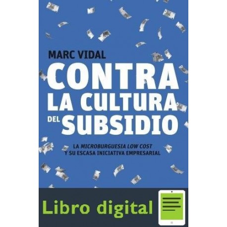 Contra La Cultura Del Subsidio La microburguesía low cost y su escasa iniciativa empresarial Marc Vidal