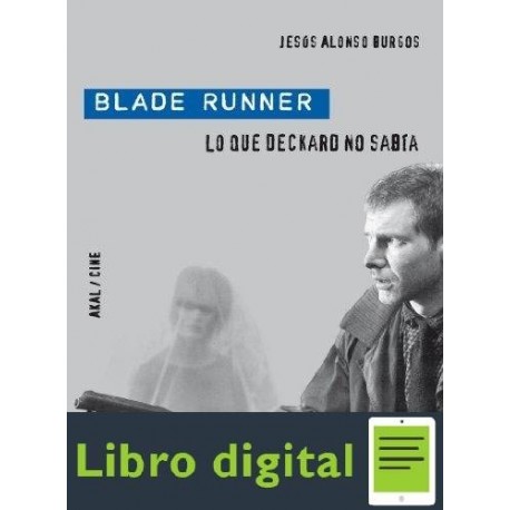 Blade Runner. Lo Que Deckard No Sabia Jesus Alonso Burgos