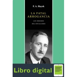 La Fatal Arrogancia F. A. Hayek