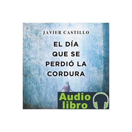 AudioLibro El día que se perdió la cordura – Javier Castillo