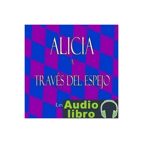 AudioLibro Alicia a traves del espejo – Lewis Carroll