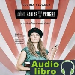 AudioLibro Cómo hablar con un progre – Gloria Álvarez Cross