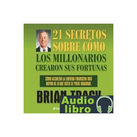 AudioLibro 21 Secretos Sobre Como Los Millonarios Crearon Sus Fortunas – Brian Tracy