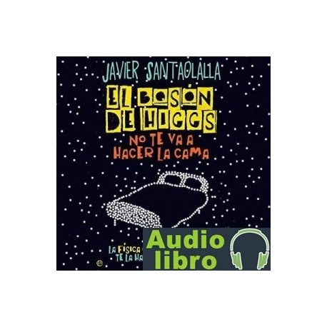 AudioLibro El bosón de Higgs no te va a hacer la cama – Javier Santaolalla