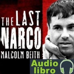 AudioLibro The Last Narco: Inside the Hunt for El Chapo, the World’s Most Wanted Drug Lord – Malcolm Beith