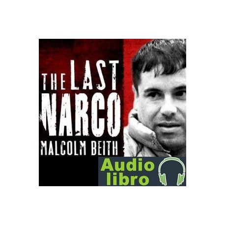 AudioLibro The Last Narco: Inside the Hunt for El Chapo, the World’s Most Wanted Drug Lord – Malcolm Beith