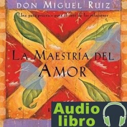 AudioLibro La Maestría del Amor: Una guía práctica para el arte de las relaciones – Miguel Ruiz