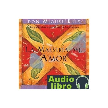 AudioLibro La Maestría del Amor: Una guía práctica para el arte de las relaciones – Miguel Ruiz