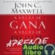 AudioLibro A Veces se Gana – A Veces Aprende: Las grandes lecciones de la vida se aprenden de nuestras perdidas John Maxwell