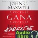 AudioLibro A Veces se Gana – A Veces Aprende: Las grandes lecciones de la vida se aprenden de nuestras perdidas John Maxwell