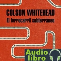 AudioLibro El ferrocarril subterráneo – Colson Whitehead