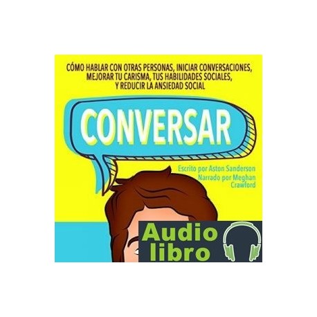 AudioLibro Conversar: Cómo Hablar con Otras Personas, Mejorar tu Carisma, Habilidades Sociales, Iniciar Conver