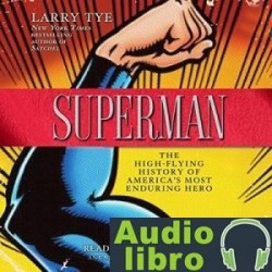 AudioLibro Superman: The High-Flying History of America’s Most Enduring Hero – Larry Tye