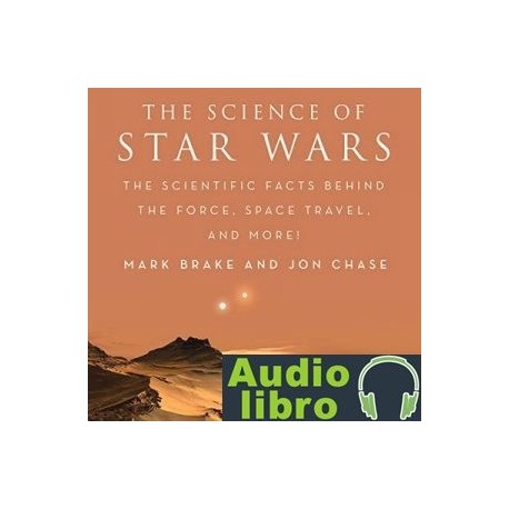 AudioLibro The Science of Star Wars: The Scientific Facts Behind the Force, Space Travel, and More! – Mark Bra