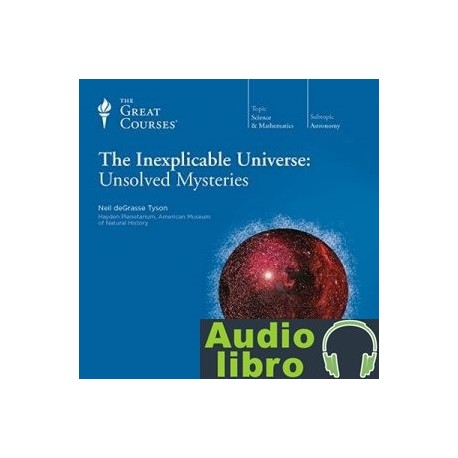 AudioLibro The Inexplicable Universe: Unsolved Mysteries – The Great Courses, Neil deGrasse Tyson