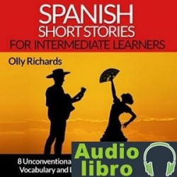 AudioLibro Spanish Short Stories for Intermediate Learners: Eight Unconventional Short Stories to Grow Your Vo