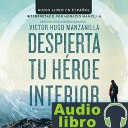 AudioLibro Despierta tu Heroe Interior: 7 Pasos para una vida de Éxito y Significado – Victor Hugo Manzanilla