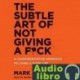 AudioLibro The Subtle Art of Not Giving a F*ck: A Counterintuitive Approach to Living a Good Life – Mark Manso