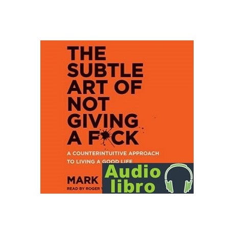 AudioLibro The Subtle Art of Not Giving a F*ck: A Counterintuitive Approach to Living a Good Life – Mark Manso