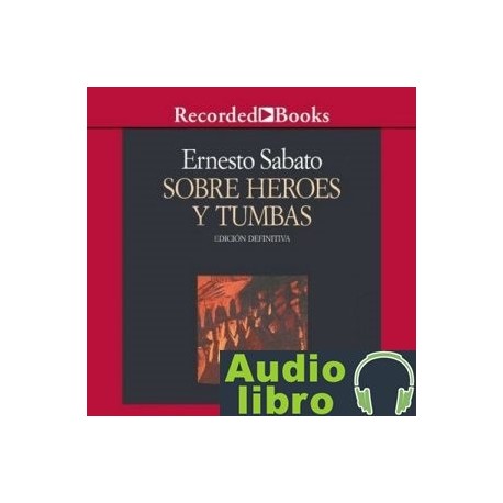 AudioLibro Sobre heroes y tumbas (Texto Completo) – Ernesto Sabato