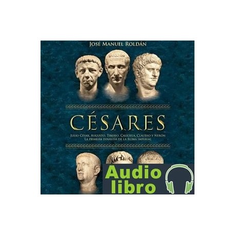AudioLibro Césares: Julio César, Augusto, Tiberio, Calígula, Claudio y Nerón la primera dinastia de la Roma Im