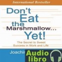 AudioLibro Don’t Eat the Marshmallow… Yet!: The Secret to Sweet Success in Work and Life – Joachim De Posada,