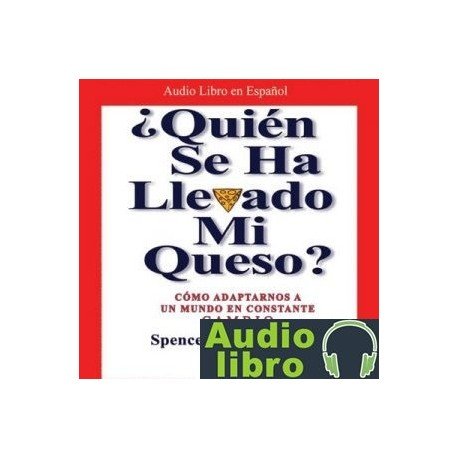 AudioLibro ¿Quien se ha llevado mi queso?: Como Adaptarnos a un mundo en Constante Cambio – Spencer Johnson