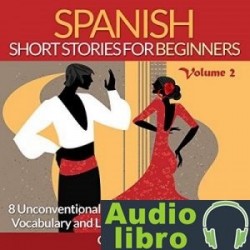 AudioLibro Spanish Short Stories for Beginners, Volume 2: 8 More Unconventional Short Stories to Grow Your Voc