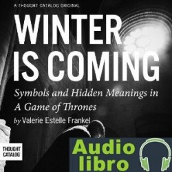 AudioLibro Winter is Coming: Symbols and Hidden Meanings in A Game of Thrones – Valerie Estelle Frankel