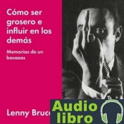 AudioLibro Cómo ser grosero e influir en los demás – Lenny Bruce