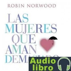 AudioLibro Las mujeres que aman demasiado: El best seller que ha ayudado a millones de mujeres – Robin Norwood