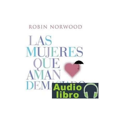 AudioLibro Las mujeres que aman demasiado: El best seller que ha ayudado a millones de mujeres – Robin Norwood