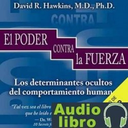 AudioLibro El Poder Frente A La Fuerza –  David Hawkins, Miguel Iribarren