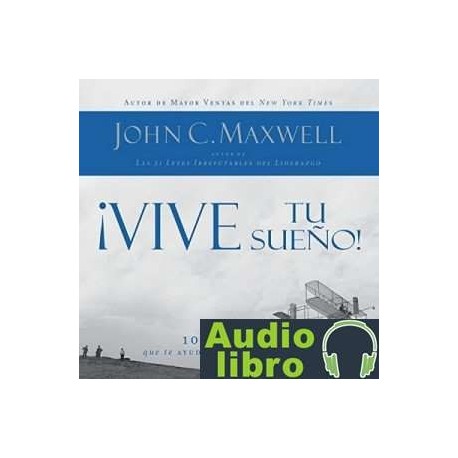 AudioLibro ¡Vive tu sueño! 10 preguntas que te ayudarán a verlo y obtenerlo – John C. Maxwell