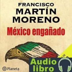 AudioLibro México engañado – Francisco Martín Moreno