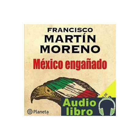 AudioLibro México engañado – Francisco Martín Moreno