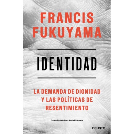 Identidad La demanda de dignidad y las políticas de resentimiento Francis Fukuyama