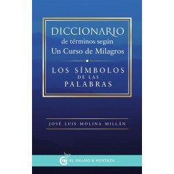 Diccionario de Terminos segun Un Curso de Milagros Los Simbolos de las Palabras José Luis Molina Millan