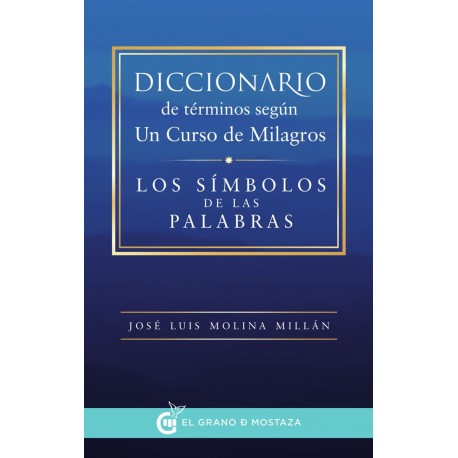 Diccionario de Terminos segun Un Curso de Milagros Los Simbolos de las Palabras José Luis Molina Millan