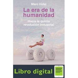 La era de la humanidad: Hacia la quinta revolución industrial Marc Vidal